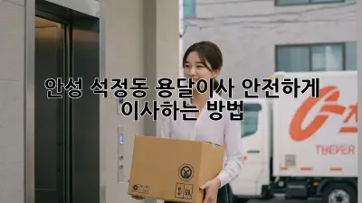 안성 석정동 용달이사, 안전하게 이사하는 방법!